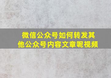 微信公众号如何转发其他公众号内容文章呢视频