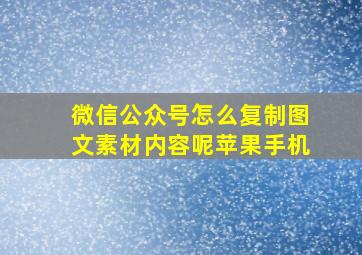 微信公众号怎么复制图文素材内容呢苹果手机