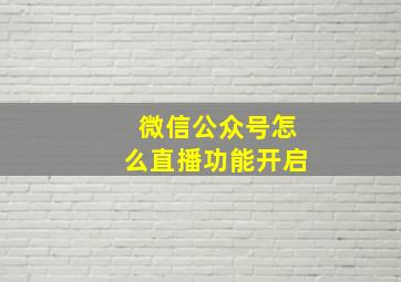 微信公众号怎么直播功能开启