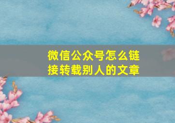 微信公众号怎么链接转载别人的文章