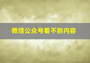 微信公众号看不到内容