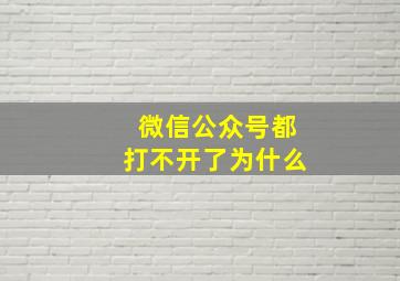 微信公众号都打不开了为什么