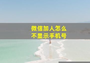 微信加人怎么不显示手机号