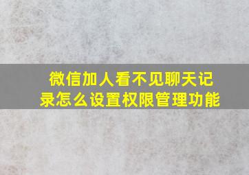 微信加人看不见聊天记录怎么设置权限管理功能