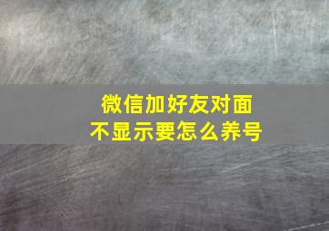 微信加好友对面不显示要怎么养号