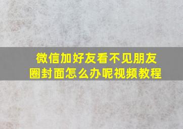 微信加好友看不见朋友圈封面怎么办呢视频教程