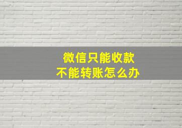 微信只能收款不能转账怎么办