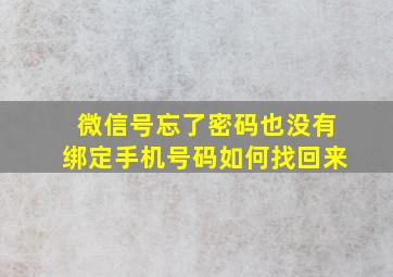 微信号忘了密码也没有绑定手机号码如何找回来