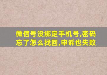 微信号没绑定手机号,密码忘了怎么找回,申诉也失败