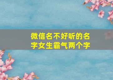 微信名不好听的名字女生霸气两个字