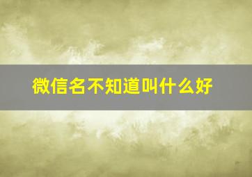 微信名不知道叫什么好