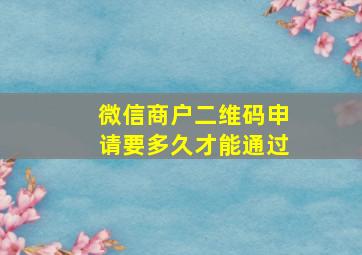 微信商户二维码申请要多久才能通过