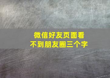 微信好友页面看不到朋友圈三个字