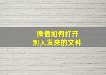 微信如何打开别人发来的文件