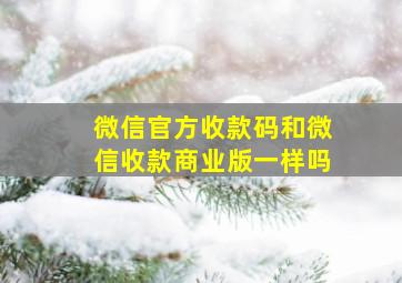 微信官方收款码和微信收款商业版一样吗