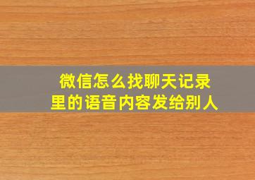 微信怎么找聊天记录里的语音内容发给别人