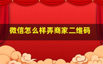 微信怎么样弄商家二维码