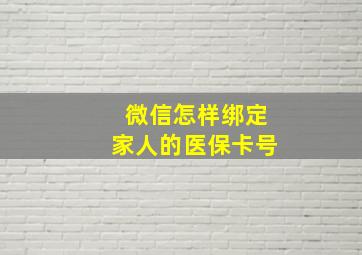 微信怎样绑定家人的医保卡号