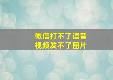 微信打不了语音视频发不了图片