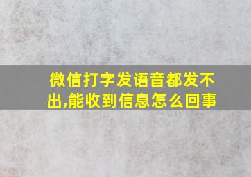 微信打字发语音都发不出,能收到信息怎么回事