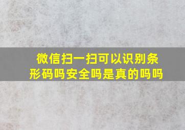 微信扫一扫可以识别条形码吗安全吗是真的吗吗