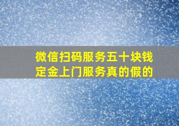 微信扫码服务五十块钱定金上门服务真的假的