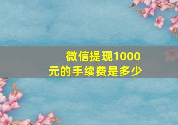 微信提现1000元的手续费是多少