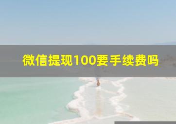 微信提现100要手续费吗