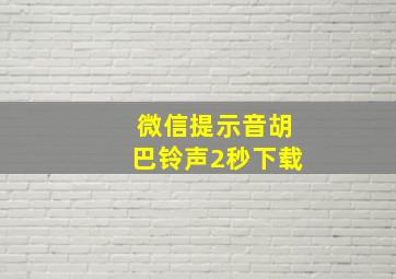 微信提示音胡巴铃声2秒下载