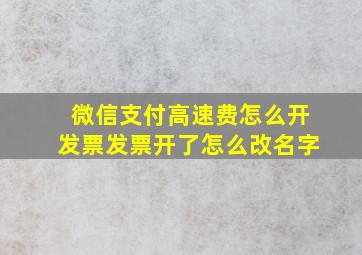 微信支付高速费怎么开发票发票开了怎么改名字