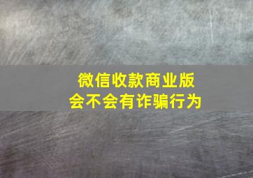 微信收款商业版会不会有诈骗行为