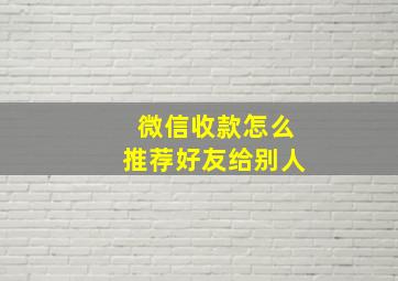 微信收款怎么推荐好友给别人