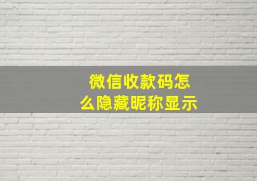 微信收款码怎么隐藏昵称显示