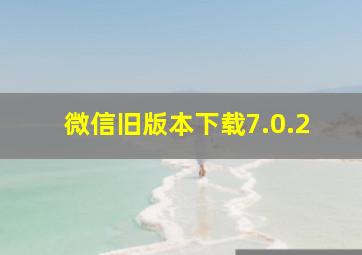 微信旧版本下载7.0.2