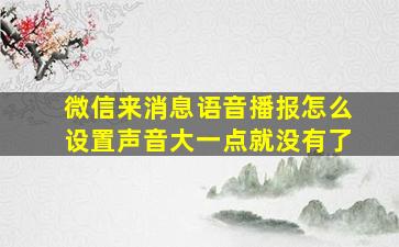 微信来消息语音播报怎么设置声音大一点就没有了