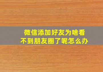 微信添加好友为啥看不到朋友圈了呢怎么办