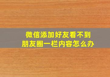 微信添加好友看不到朋友圈一栏内容怎么办