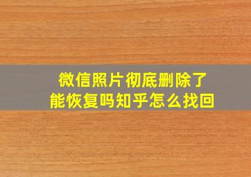 微信照片彻底删除了能恢复吗知乎怎么找回