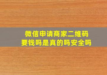 微信申请商家二维码要钱吗是真的吗安全吗