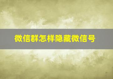 微信群怎样隐藏微信号