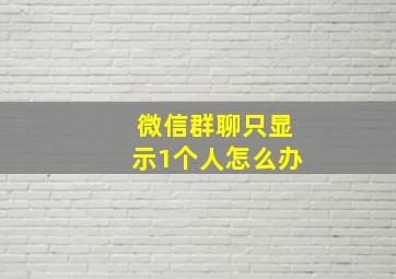 微信群聊只显示1个人怎么办