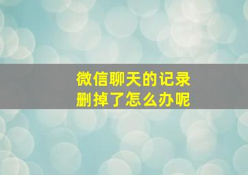 微信聊天的记录删掉了怎么办呢