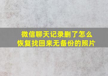 微信聊天记录删了怎么恢复找回来无备份的照片