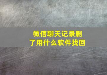 微信聊天记录删了用什么软件找回