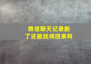 微信聊天记录删了还能找得回来吗