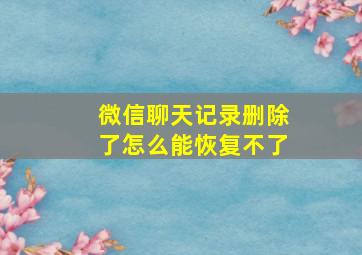 微信聊天记录删除了怎么能恢复不了