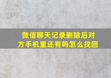 微信聊天记录删除后对方手机里还有吗怎么找回