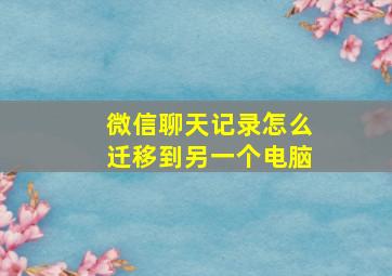 微信聊天记录怎么迁移到另一个电脑