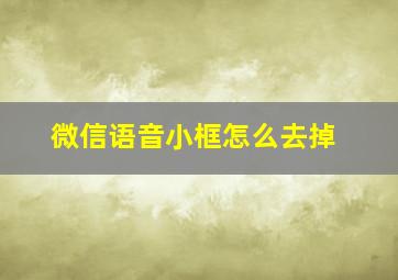 微信语音小框怎么去掉