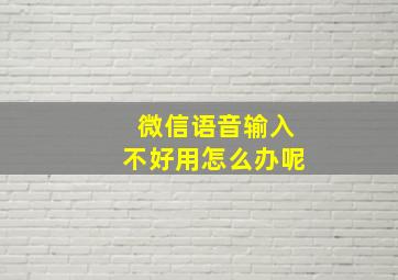 微信语音输入不好用怎么办呢